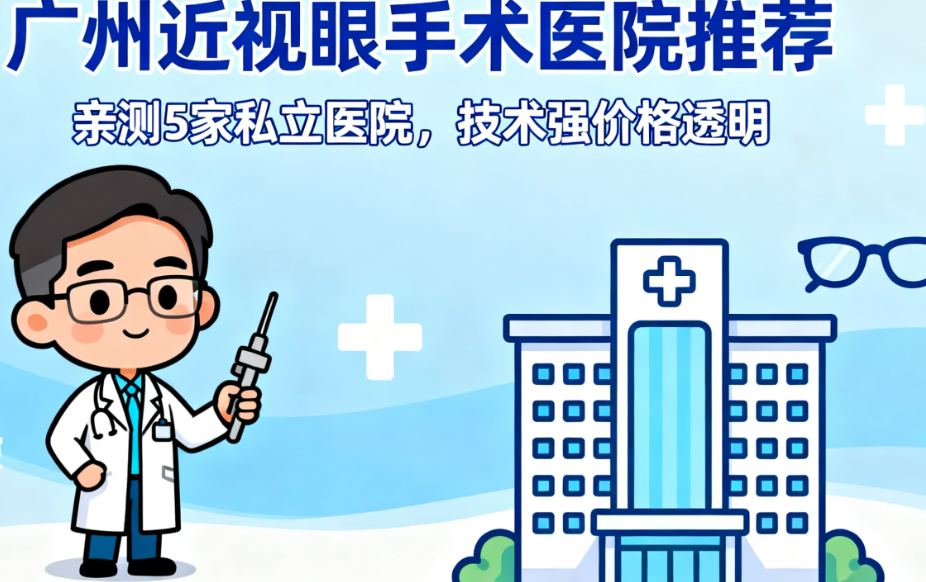 广州大医院哪个做近视眼手术好些？亲测这5家私立医院技术强，价格还透明