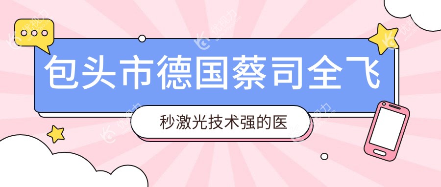 包头市德国蔡司全飞秒激光技术强的医院排行
