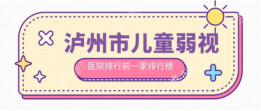 泸州市儿童弱视医院排行前一家排行榜
