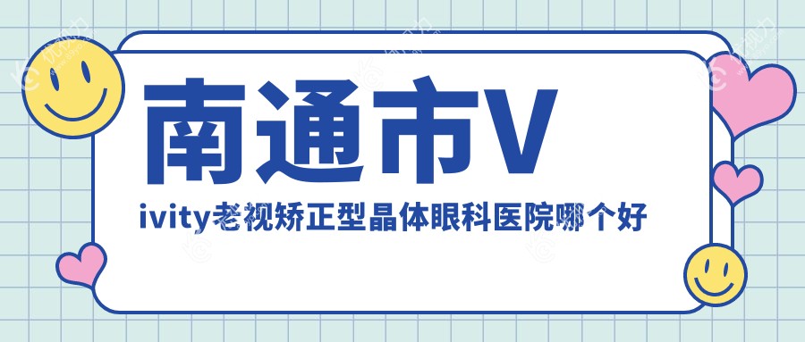 南通市Vivity老视矫正型晶体眼科医院哪个好