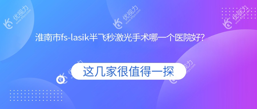 淮南市fs-lasik半飞秒激光手术哪一个医院好？