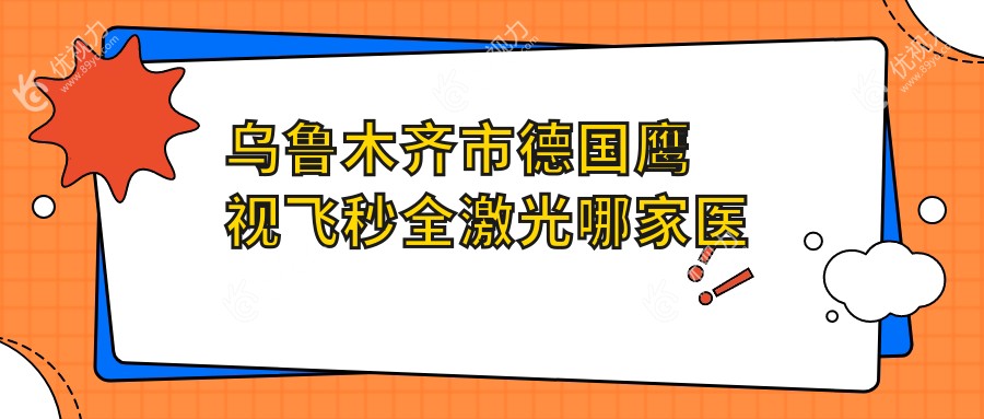 乌鲁木齐市德国鹰视飞秒全激光哪家医院好