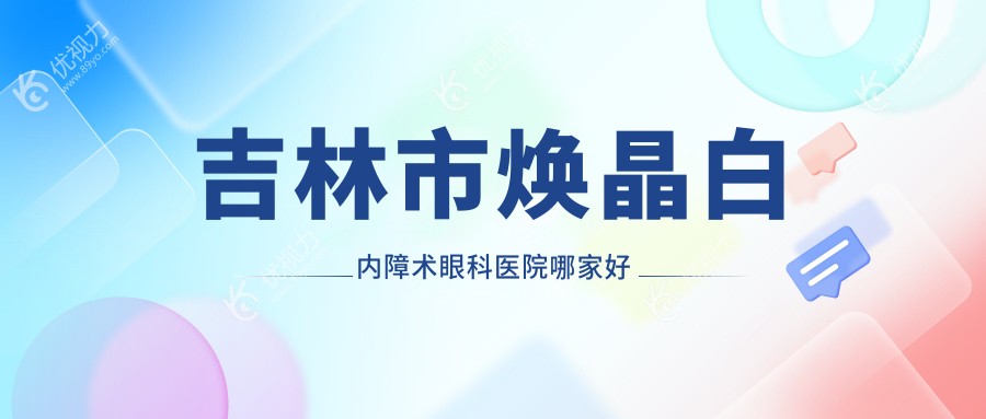 吉林市焕晶白内障术眼科医院哪家好