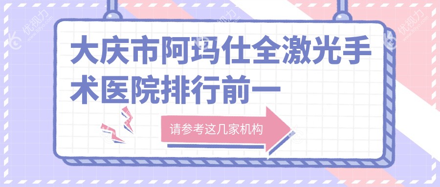 大庆市阿玛仕全激光手术医院排行前一家排行