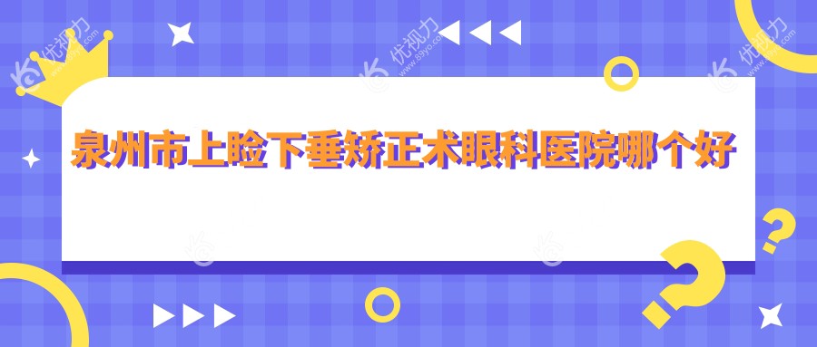 泉州市上睑下垂矫正术眼科医院哪个好