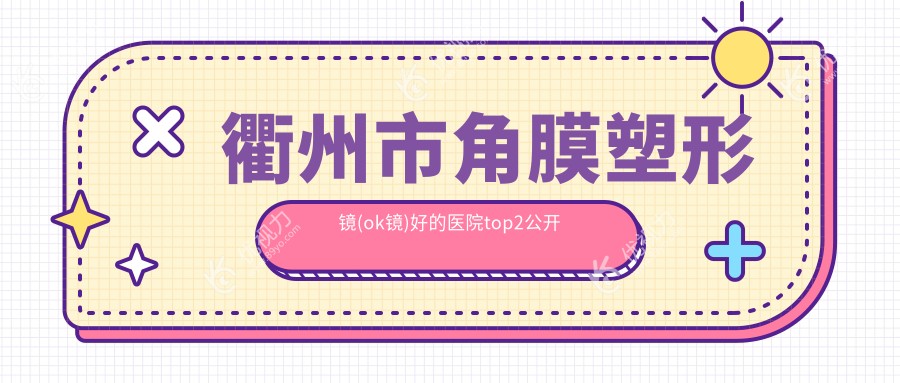 衢州市角膜塑形镜(ok镜)好的医院top2公开