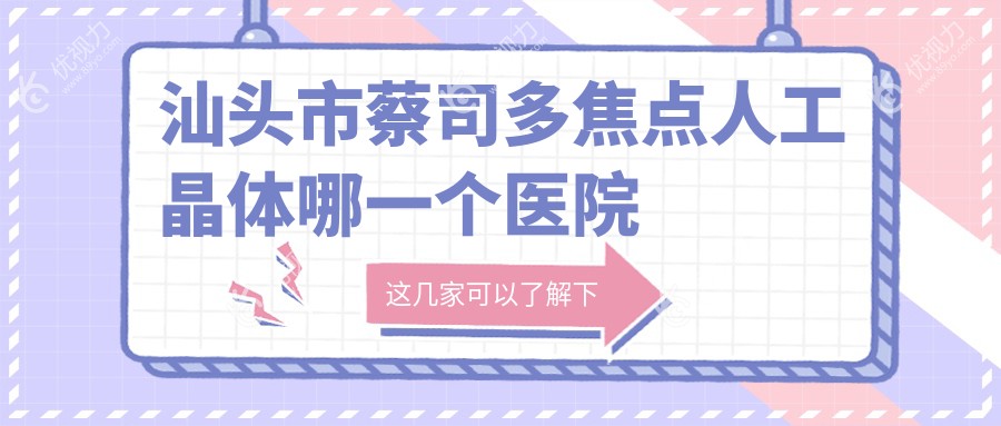 汕头市蔡司多焦点人工晶体哪一个医院好？