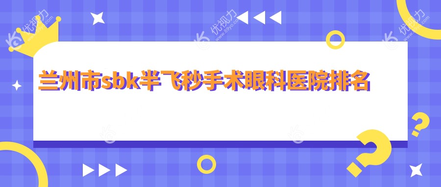 兰州市sbk半飞秒手术眼科医院排名