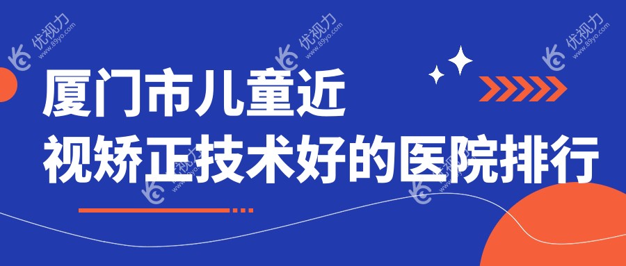 厦门市儿童近视矫正技术好的医院排行