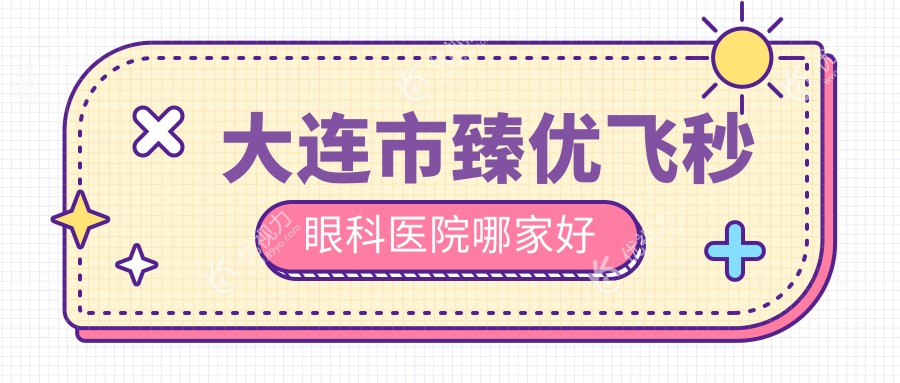 大连市臻优飞秒眼科医院哪家好