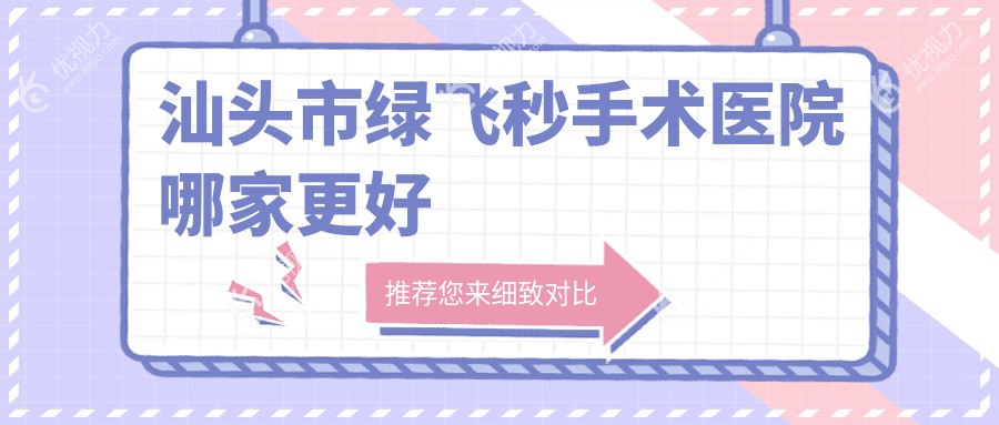 汕头市绿飞秒手术医院哪家更好
