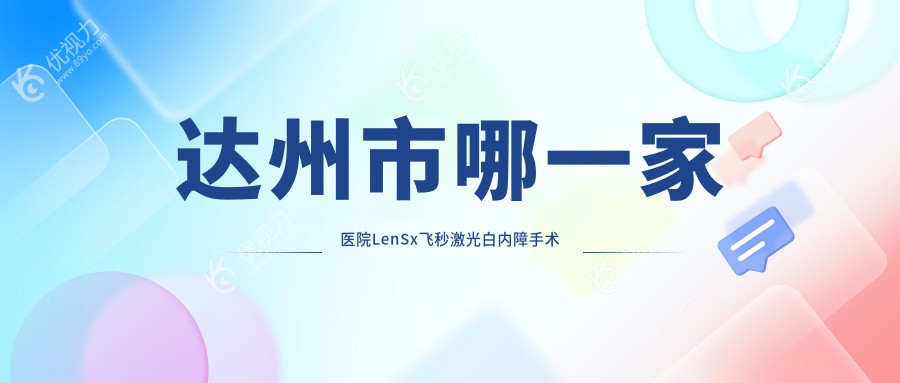 达州市哪一家医院LenSx飞秒激光白内障手术手术做的较好？