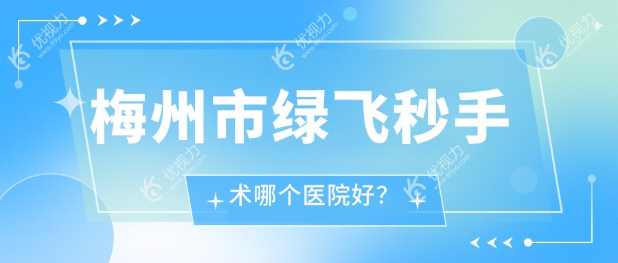梅州市绿飞秒手术哪个医院好？