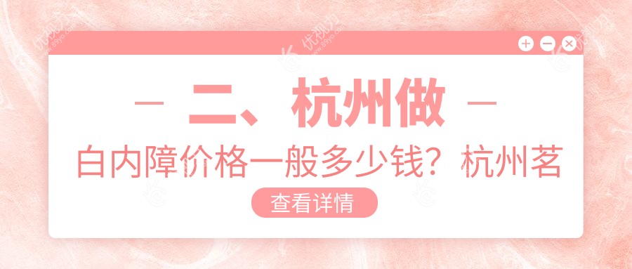 二、杭州做白内障价格一般多少钱?杭州茗视佳眼科4369/杭州爱尔眼科医院5289/杭州太学眼科门诊部4858