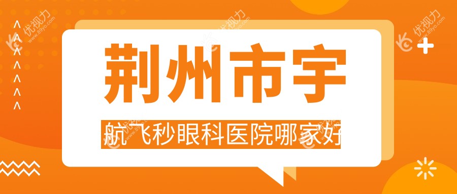 荆州市宇航飞秒眼科医院哪家好