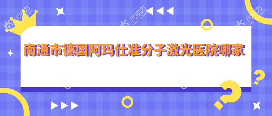 南通市德国阿玛仕准分子激光医院哪家更好