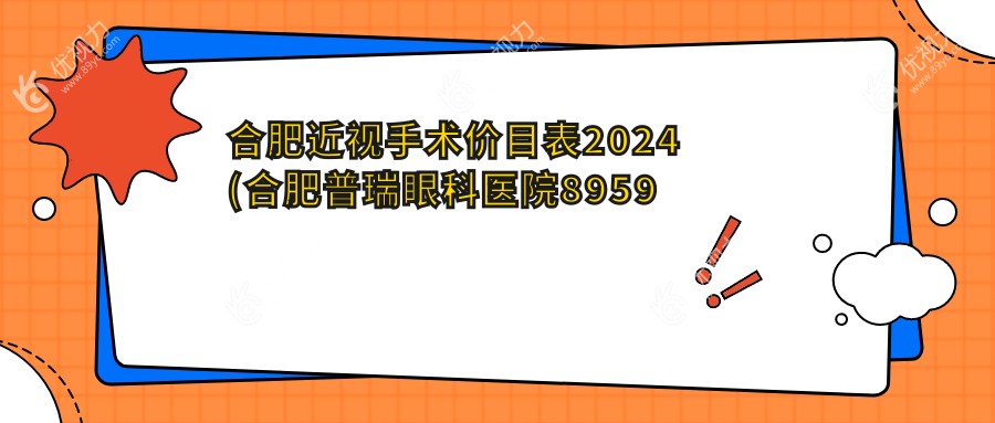 合肥近视手术价目表2024(合肥普瑞眼科医院8959元起/合肥华厦眼科9858起)