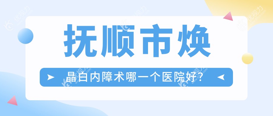 抚顺市焕晶白内障术哪一个医院好？