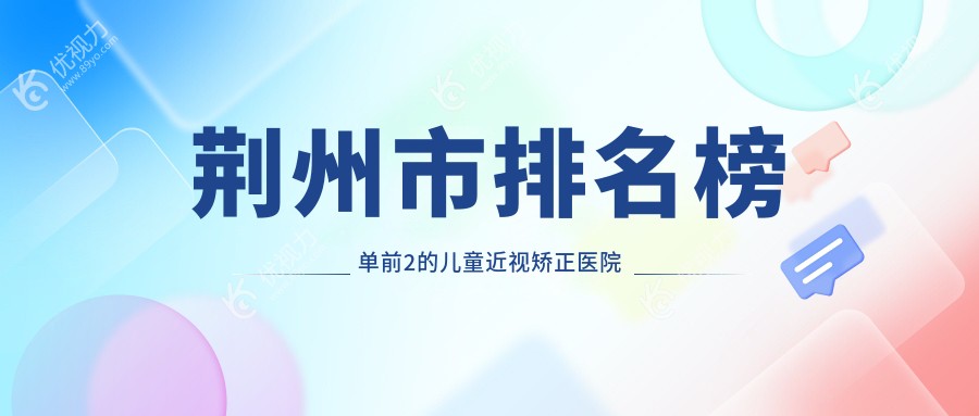荆州市排名榜单前2的儿童近视矫正医院名单更新