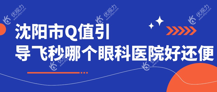 沈阳市Q值引导飞秒哪个眼科医院好还便宜？