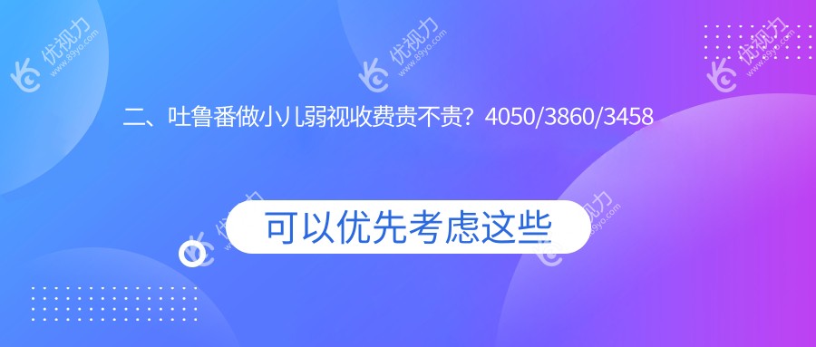 二、吐鲁番做小儿弱视收费贵不贵?4050/3860/3458