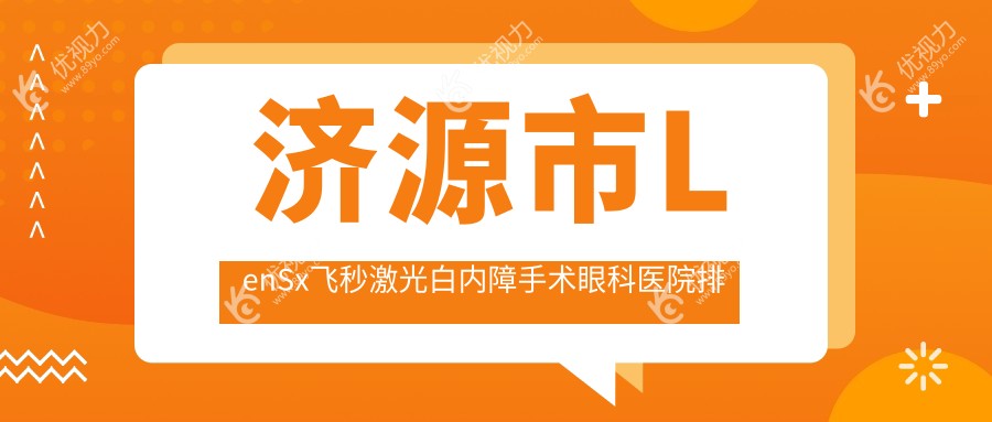 济源市LenSx飞秒激光白内障手术眼科医院排名