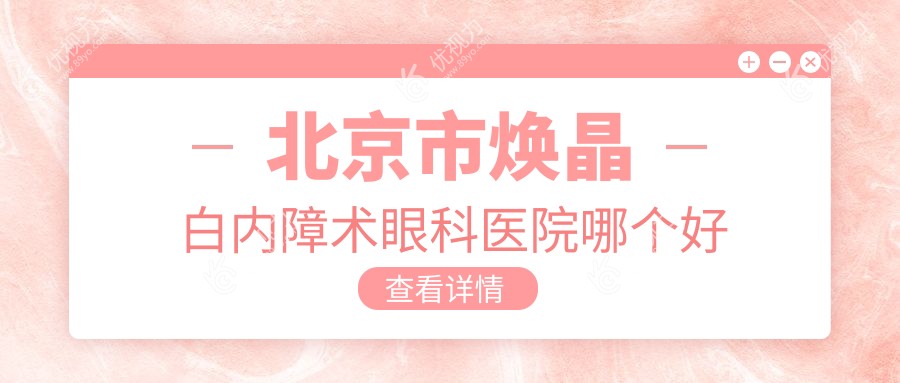 北京市焕晶白内障术眼科医院哪个好
