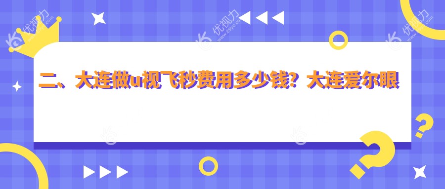 二、大连做u视飞秒费用多少钱？大连爱尔眼科医院10669/大连华厦眼科14480/大连爱德丽格医疗美容（眼修复接全国）13468