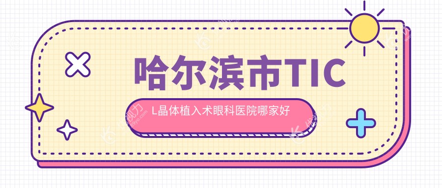 哈尔滨市TICL晶体植入术眼科医院哪家好