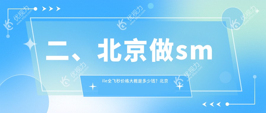 二、北京做smile全飞秒价格大概是多少钱？北京爱尔福康眼科9668、北京熙仁眼科医院12698、北京丽星翼美眼修复中心8790