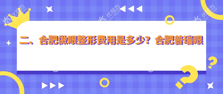 二、合肥做眼整形费用是多少?合肥普瑞眼科医院1898|合肥华厦眼科1789|安徽合肥沃瑞眼科医院1998