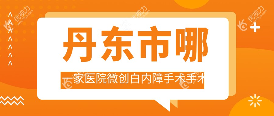 丹东市哪一家医院微创白内障手术手术做的比较好？