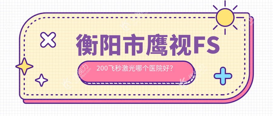 衡阳市鹰视FS200飞秒激光哪个医院好？