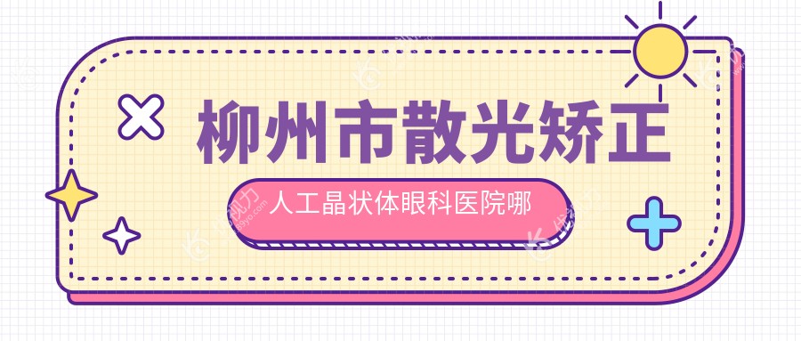 柳州市散光矫正人工晶状体眼科医院哪家好
