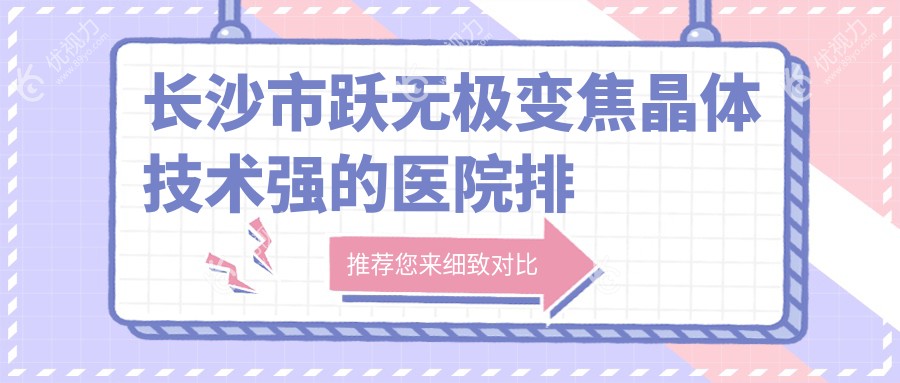 长沙市跃无极变焦晶体技术强的医院排名榜单