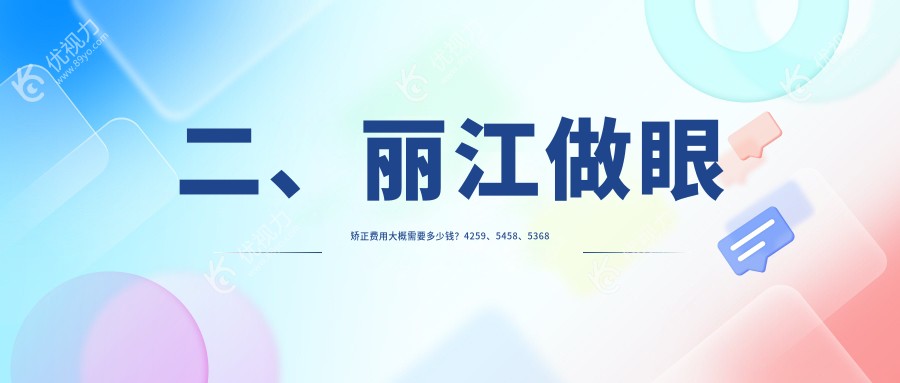 二、丽江做眼矫正费用大概需要多少钱？4259、5458、5368