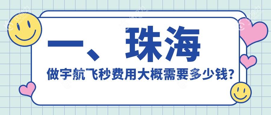 一、珠海做宇航飞秒费用大概需要多少钱？出炉2024珠海宇航飞秒价格表