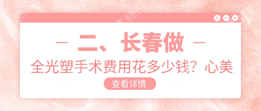 二、长春做全光塑手术费用花多少钱？心美眼整形外科15458|长春市恒达眼科医院18058|13850