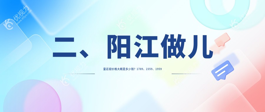 二、阳江做儿童近视价格大概是多少钱？1789、2359、1959