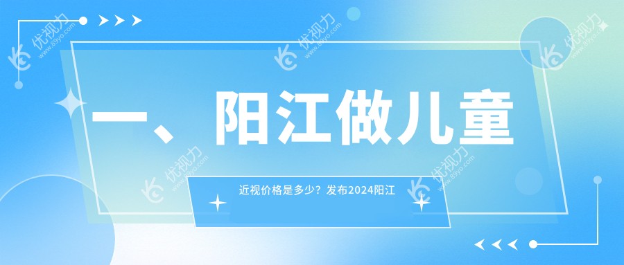 一、阳江做儿童近视价格是多少？发布2024阳江儿童近视价目表