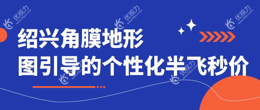 绍兴角膜地形图引导的个性化半飞秒价目单