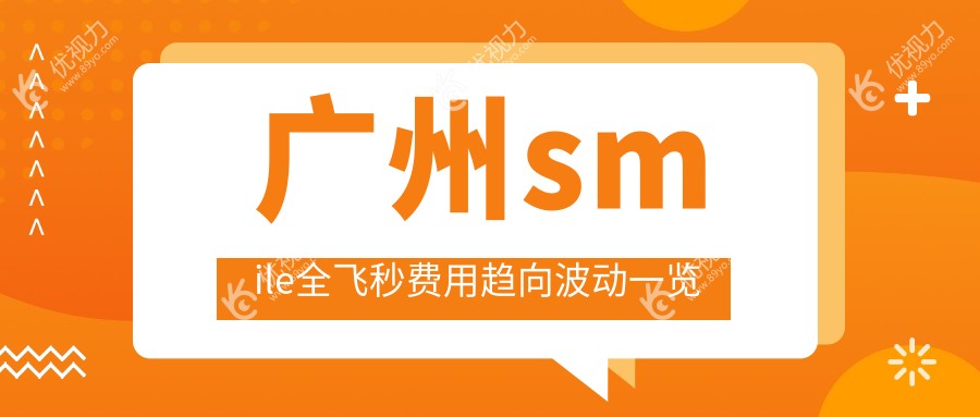 广州smile全飞秒费用趋向波动一览