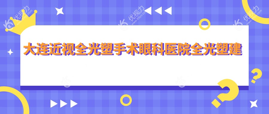 大连近视全光塑手术眼科医院全光塑建议