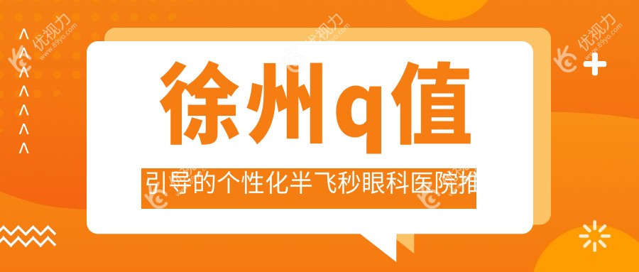 徐州q值引导的个性化半飞秒眼科医院推荐