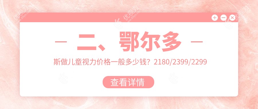 二、鄂尔多斯做儿童视力价格一般多少钱？2180/2399/2299