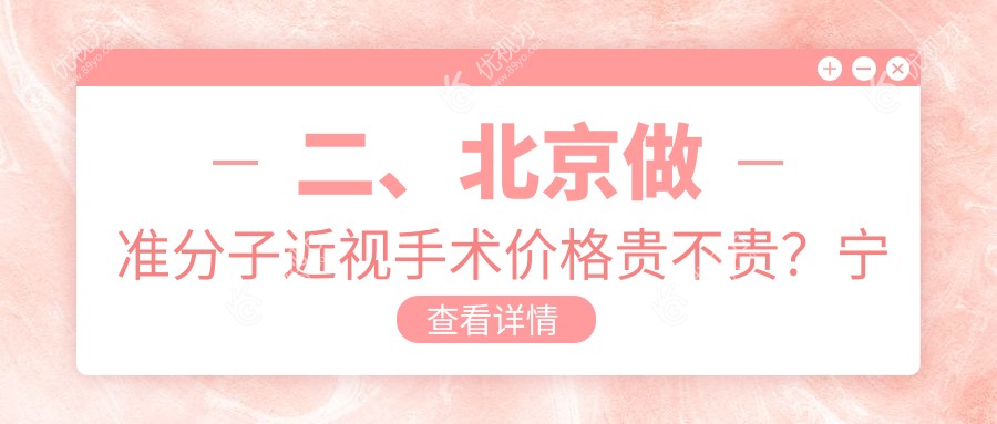 二、北京做准分子近视手术价格贵不贵？宁联西海眼科9060|希玛林顺潮眼科8359|熙仁8359