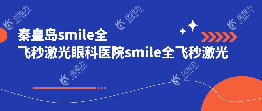 秦皇岛smile全飞秒激光眼科医院smile全飞秒激光价目表