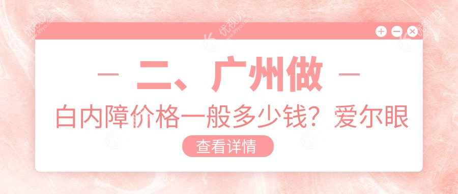二、广州做白内障价格一般多少钱？爱尔眼科4890/英华儿童5650/视百年5089
