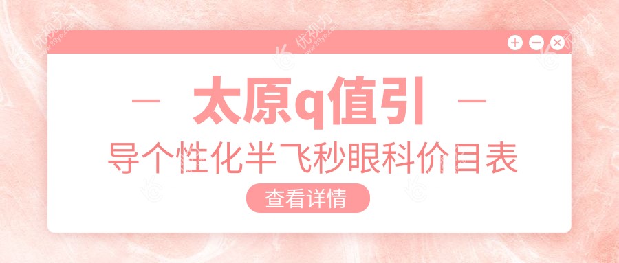 太原q值引导个性化半飞秒眼科价目表