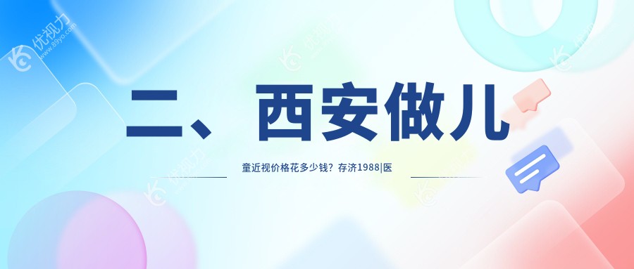 二、西安做儿童近视价格花多少钱？存济1988|医大1950|华阳眼科2350